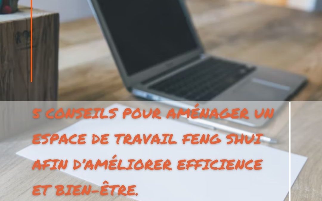 Aménagez un espace de travail Feng Shui  afin d’améliorer efficience et bien-être grâce à ces 5 conseils.