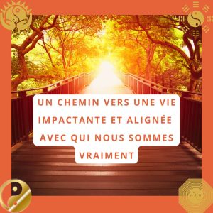 Un chemin vers une vie impactante et alignée avec qui nous sommes vraiment
