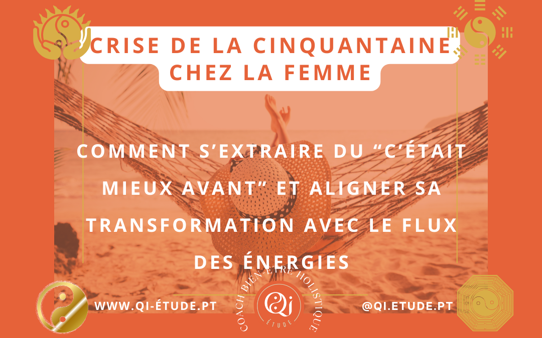 Crise de la cinquantaine chez la femme : comment s’extraire du “c’était mieux avant” et aligner sa transformation avec le flux des énergies
